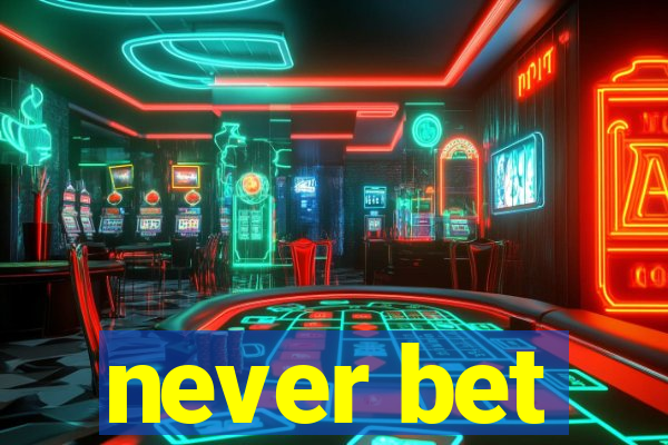 never bet